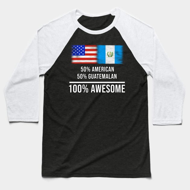 50% American 50% Guatemalan 100% Awesome - Gift for Guatemalan Heritage From Guatemala Baseball T-Shirt by Country Flags